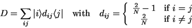 \begin{displaymath}
D=\sum_{ij} {\vert i \rangle}d_{ij}{\langle j\vert}
\quad\...
... \\
\frac{2}{N} & \mathrm{if}\;i\neq j
\end{array}\right.\end{displaymath}