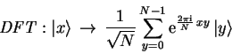 \begin{displaymath}
\mathit{DFT}:{\vert x \rangle} \to \frac{1}{\sqrt{N}}
\s...
...\mathrm{e}^{\frac{2\pi \mathrm{i}}{N} xy}  {\vert y \rangle}
\end{displaymath}