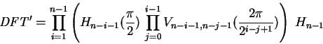 \begin{displaymath}
\mathit{DFT'}=
\prod_{i=1}^{n-1}\left( H_{n-i-1}(\frac{\pi...
...1}
V_{n-i-1,n-j-1}(\frac{2\pi}{2^{i-j+1}})
\right)\;H_{n-1}
\end{displaymath}