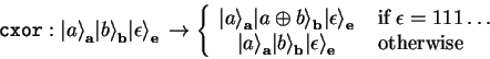 \begin{displaymath}
\mathtt{cxor} :
{\vert a \rangle}_\mathbf{a}{\vert b \ran...
...le}_\mathbf{e} &
\;\mbox{otherwise} \\
\end{array}\right.\end{displaymath}