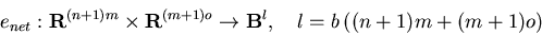 \begin{displaymath}e_{net}: {\bf R}^{(n+1)m} \times {\bf R}^{(m+1)o} \rightarrow {\bf B}^l,
\quad l=b \left( (n+1)m+(m+1)o \right) \end{displaymath}
