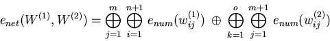 \begin{displaymath}e_{net}(W^{(1)},W^{(2)})=
\bigoplus_{j=1}^m \, \bigoplus_{i=...
...lus_{k=1}^o \, \bigoplus_{j=1}^{m+1} \, e_{num} (w_{ij}^{(2)}) \end{displaymath}