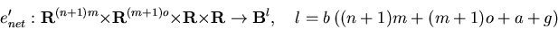 \begin{displaymath}e'_{net}: {\bf R}^{(n+1)m} \times {\bf R}^{(m+1)o}
\times {\...
...htarrow {\bf B}^l,
\quad l=b \left( (n+1)m+(m+1)o+a+g \right) \end{displaymath}