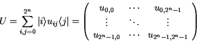 \begin{displaymath}
U=\sum_{i,j=0}^{2^n} {\vert i \rangle} u_{ij} {\langle j\ve...
...\
u_{2^n-1,0} & \cdots & u_{2^n-1,2^n-1} \end{array}\right)}
\end{displaymath}