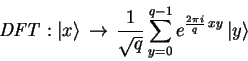 \begin{displaymath}
\mathit{DFT}:{\vert x \rangle}\,\to\,\frac{1}{\sqrt{q}}
\sum_{y=0}^{q-1} e^{\frac{2\pi i}{q}\,xy} \,{\vert y \rangle}
\end{displaymath}