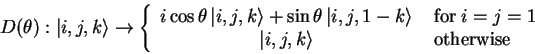 \begin{displaymath}
D(\theta):{\vert i,j,k \rangle} \to \left\{ \begin{array}{c...
...rt i,j,k \rangle} & \;\mbox{otherwise} \\
\end{array}\right.
\end{displaymath}