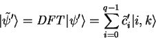 \begin{displaymath}
{\vert\tilde{\psi}' \rangle} = \mathit{DFT} {\vert\psi' \rangle} =
\sum_{i=0}^{q-1} \tilde{c}_i' {\vert i,k \rangle}
\end{displaymath}