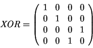 \begin{displaymath}
\mathit{XOR}={\left(\begin{array}{c c c c}1&0&0&0\\ 0&1&0&0\\ 0&0&0&1\\ 0&0&1&0\end{array}\right)}
\end{displaymath}