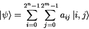 \begin{displaymath}
{\vert\psi \rangle}=\sum_{i=0}^{2^n-1}\sum_{j=0}^{2^m-1}a_{ij}\,{\vert i,j \rangle}
\end{displaymath}