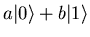 $a {\vert \rangle} + b {\vert 1 \rangle}$