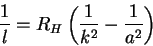 \begin{displaymath}
\frac{1}{l}=R_H \left(\frac{1}{k^2}-\frac{1}{a^2}\right)
\end{displaymath}