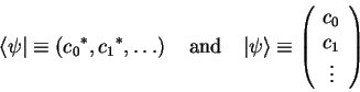 \begin{displaymath}
{\langle \psi\vert}\equiv\left({c_0}^*, {c_1}^*, \ldots\rig...
...eft(\begin{array}{c}
c_0  c_1  \vdots
\end{array}\right)
\end{displaymath}