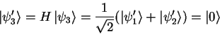 \begin{displaymath}
{\vert\psi_3' \rangle}=H {\vert\psi_3 \rangle}=
\frac{1}{...
...{\vert\psi_1' \rangle}+{\vert\psi_2' \rangle})={\vert \rangle}
\end{displaymath}