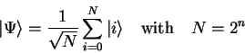 \begin{displaymath}
{\vert\Psi \rangle}=\frac{1}{\sqrt{N}} \sum_{i=0}^N {\vert i \rangle}
\quad\mathrm{with}\quad N=2^n
\end{displaymath}