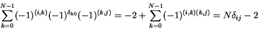 \begin{displaymath}
\sum_{k=0}^{N-1}
(-1)^{(i,k)}(-1)^{\delta_{k0}}(-1)^{(k,j)}=
-2+\sum_{k=0}^{N-1} (-1)^{(i,k)(k,j)}=N\delta_{ij}-2
\end{displaymath}