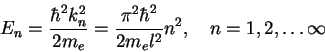 \begin{displaymath}
E_n=\frac{\hbar^2k_n^2}{2m_e}=\frac{\pi^2\hbar^2}{2m_el^2}n^2,\quad
n=1,2,\ldots\infty
\end{displaymath}