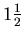 $1{{1 \over 2}}$