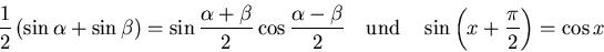 \begin{displaymath}{1 \over 2} \, (\sin \alpha + \sin \beta) =
\sin {\alpha + ...
...uad\mbox{und}\quad
\sin \left(x+{\pi \over 2}\right) = \cos x \end{displaymath}