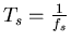 $T_s = {1\over f_s}$