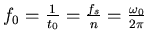 $f_0 = {1\over t_0} = {f_s \over n} = {\omega_0 \over 2 \pi}$