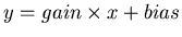 $y=gain \times x+ bias$