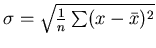 $\sigma=\sqrt{{1\over n}\sum (x-\bar{x})^2}$